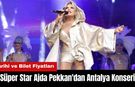 Süper Star'dan Antalya Konseri!  Ajda Pekkan Antalya Konseri Biletleri Ne Kadar?