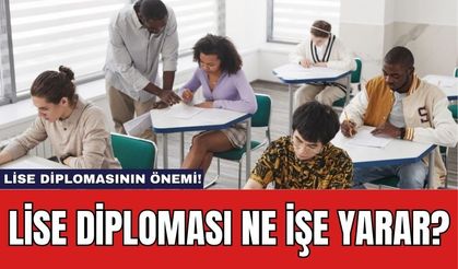 Lise Diploması Ne İşe Yarar? Lise Diplomasının Önemi