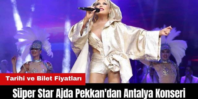 Süper Star'dan Antalya Konseri!  Ajda Pekkan Antalya Konseri Biletleri Ne Kadar?