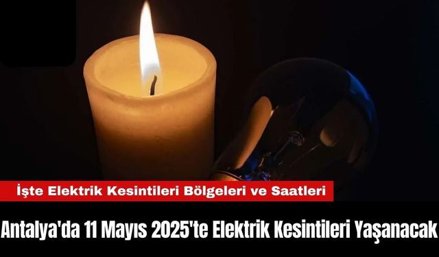 Antalya'da 11 Mayıs 2025'te Elektrik Kesintileri Yaşanacak