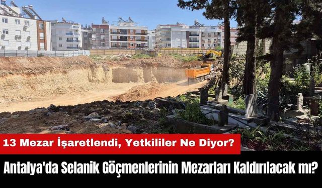 Antalya'da Selanik Göçmenlerinin Mezarları Kaldırılacak mı?