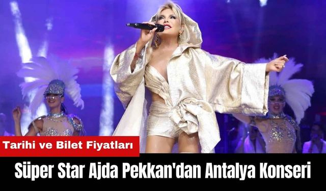 Süper Star'dan Antalya Konseri!  Ajda Pekkan Antalya Konseri Biletleri Ne Kadar?