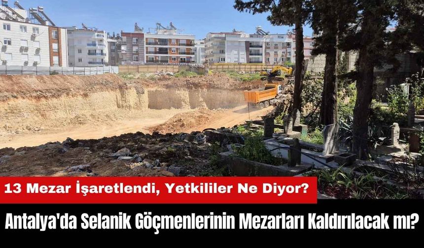 Antalya'da Selanik Göçmenlerinin Mezarları Kaldırılacak mı?